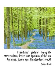 Friendship's Garland Being the Conversations, Letters and Opinions of the Late Arminius, Baron Von,1115752588,9781115752589
