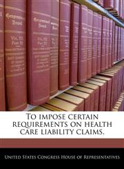 To impose certain requirements on health care liability claims.,1240233221,9781240233229