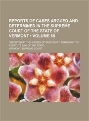 Reports of Cases Argued and Determined in the Supreme Court of the State of Vermont (Volume 68); Reported by the Judges of Said Court, Agreeably to a Statute Law of the State,1154422313,9781154422313