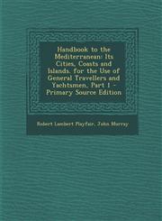 Handbook to the Mediterranean Its Cities, Coasts and Islands. for the Use of General Travellers and Yachtsmen, Part 1,1287545904,9781287545903