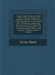 Young People's Illustrated Bible History Being a Simple and Attractive Account of the Great Events Mentioned in the Old and New Testaments, Comprising Also the Lives of the Patriarchs, of Christ and His Apostles, and of the Remarkable Women and Children,1295594285,9781295594283