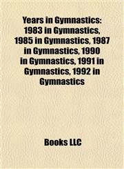 Years in Gymnastics 1983 in Gymnastics, 1985 in Gymnastics, 1987 in Gymnastics, 1990 in Gymnastics, 1991 in Gymnastics, 1992 in Gymnastics,1158067879,9781158067879