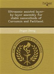 Ultrasonic assisted layer-by-layer assembly for stable nanocolloids of Curcumin and Paclitaxel.,1243538198,9781243538192