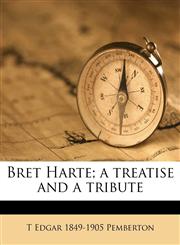 Bret Harte; a treatise and a tribute,1176349325,9781176349322