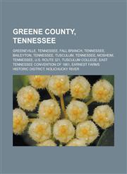 Greene County, Tennessee Greeneville, Tennessee, Fall Branch, Tennessee, Baileyton, Tennessee, Tusculum, Tennessee, Mosheim, Tennessee, U.S. Ro,1156487587,9781156487587