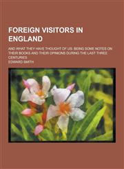 Foreign Visitors in England; And What They Have Thought of Us Being Some Notes on Their Books and Their Opinions During the Last Three Centuries,123041133X,9781230411330