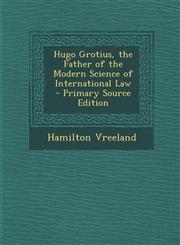Hugo Grotius, the Father of the Modern Science of International Law  - Primary Source Edition,1295586339,9781295586332