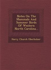 Notes On The Mammals And Summer Birds Of Western North Carolina...,1249954010,9781249954019