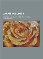 Japan; Described and Illustrated by the Japanese Volume 5,1230315098,9781230315096