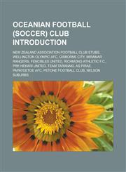 Oceanian football (soccer) club Introduction New Zealand association football club stubs, Wellington Olympic AFC, Gisborne City, Miramar Rangers, Fencibles United, Richmond Athletic F.C., PRK Hekari United, Team Taranaki, AS Pirae,1157543847,9781157543848