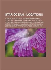 Star Ocean - Locations Planets, Star Ocean 1 Locations, Star Ocean 2 Locations, Star Ocean 3 Locations, Star Ocean 4 Locations, Star Systems,,1234726742,9781234726744