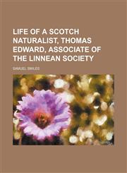 Life of a Scotch Naturalist, Thomas Edward, Associate of the Linnean Society,115111975X,9781151119759