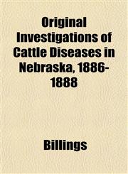 Original Investigations of Cattle Diseases in Nebraska, 1886-1888,1152162349,9781152162341