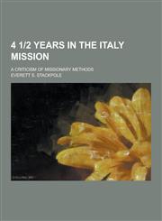 4 1-2 Years in the Italy Mission; A Criticism of Missionary Methods,1230305319,9781230305318