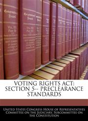 VOTING RIGHTS ACT SECTION 5-- PRECLEARANCE STANDARDS,1240506732,9781240506736
