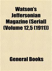 Watson's Jeffersonian Magazine (Serial] (Volume 12,5 (1911)),1153206242,9781153206242
