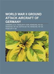 World War II ground attack aircraft of Germany Junkers Ju 87, Fieseler Fi 103R, Henschel Hs 123, Henschel Hs 129, Gotha Go 145,1233136852,9781233136858