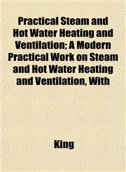 Practical Steam and Hot Water Heating and Ventilation; A Modern Practical Work on Steam and Hot Water Heating and Ventilation, With,1152583298,9781152583290