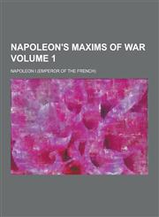 Napoleon's Maxims of War Volume 1,1230205535,9781230205533