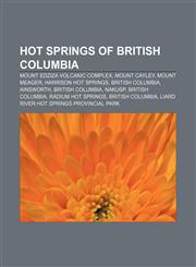 Hot springs of British Columbia Mount Edziza volcanic complex, Mount Cayley, Mount Meager, Harrison Hot Springs, British Columbia, Ainsworth,1155705661,9781155705668