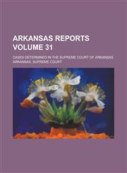 Arkansas Reports; Cases Determined in the Supreme Court of Arkansas Volume 31,1236847458,9781236847454