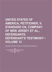 United States of America, Petitioner, V. Standard Oil Company of New Jersey et Al., Defendants (Volume 13); Defendant's Testimony,1154146200,9781154146202