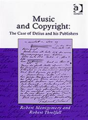 Music and Copyright The Case of Delius and His Publishers,0754658465,9780754658467