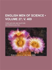 English Men of Science (Volume 27; V. 469); Their Nature and Nurture,1235121054,9781235121050