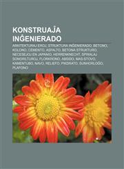 Konstruaĵa inĝenierado Arkitekturaj eroj, Struktura inĝenierado, Betono, Kolono, Cemento, Asfalto, Betona strukturo, Necesejoj en Japanio, Herrenknecht, Spiralaj Sonorilturoj, Florkrono, Absido, Mas-stovo, Kamentubo, Navo, Reliefo, Pikdrato,123296395X,9781232963950
