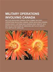 Military operations involving Canada Battles involving Canada, Non-combat military operations involving Canada, Wars involving Canada,1157113702,9781157113706