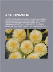 Antropozofio Valdorfa pedagogio, Valdorfa lernejo, Montesoria pedagogio, Historio de valdorfaj lernejoj, Rudolf Steiner, Antropozofia medicino, Goetheanum, La Komunumo de Kristanoj, Valdorfa infanĝardeno, Fakaro en valdorfaj lernejoj,1232956902,9781232956907