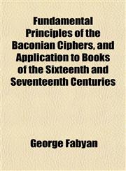 Fundamental Principles of the Baconian Ciphers, and Application to Books of the Sixteenth and Seventeenth Centuries,1153262738,9781153262736
