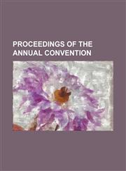 Proceedings of the Annual Convention (Volume 1),1150833181,9781150833182