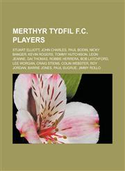 Merthyr Tydfil F.C. Players Stuart Elliott, John Charles, Paul Bodin, Nicky Banger, Kevin Rogers, Tommy Hutchison, Leon Jeanne, Dai Thomas, Robbie,1155787838,9781155787831