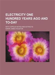 Electricity One Hundred Years Ago and To-Day; With Copious Notes and Extracts,1150799951,9781150799952