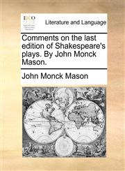 Comments on the last edition of Shakespeare's plays. By John Monck Mason.,1140968467,9781140968467