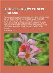 Historic Storms of New England; Its Gales, Hurricanes, Tornadoes, Showers with Thunder and Lightning, Great Snow Storms, Rains, Freshets, Floods, Drou,1230381309,9781230381305