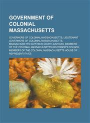 Government of Colonial Massachusetts Governors of Colonial Massachusetts, Lieutenant Governors of Colonial Massachusetts,1155970799,9781155970790
