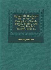 Hymns of His Grace. No. 1 For the Evangelist, Church, Sunday School, and Young People's Society, Issue 1...,124997822X,9781249978220