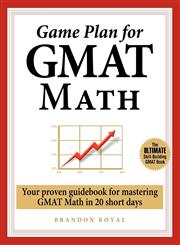 Game Plan for GMAT Math Your Proven Guidebook for Mastering GMAT Math in 20 Short Days,1897393407,9781897393406