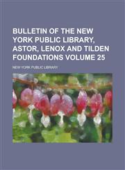 Bulletin of the New York Public Library, Astor, Lenox and Tilden Foundations Volume 25,1234064359,9781234064358