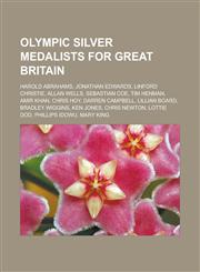 Olympic Silver Medalists for Great Britain Harold Abrahams, Jonathan Edwards, Linford Christie, Allan Wells, Sebastian Coe, Tim Henman, Amir Khan, Ch,1150956968,9781150956966
