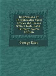 Impressions of Theophrastus Such Essays and Leaves from a Note-Book,1287454690,9781287454694