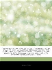Articles On Ottomanâ€"venetian Wars, including Ottomanâ€"venetian War (1499â€"1503), Morean War, Ottomanâ€"venetian War (1714â€"1718), Cretan War (1645â€"1669), Ottomanâ€"venetian War (1570â€"1573), Ottomanâ€"venetian War (1463â€"1479),1242485317,9781242485312