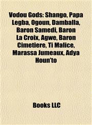 Vodou Gods Shango, Papa Legba, Ogoun, Damballa, Baron Samedi, Baron La Croix, Agwé, Baron Cimetière, Ti Malice, Marassa Jumeaux, Adya Houn'tò,1155506774,9781155506777