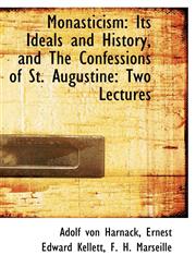 Monasticism Its Ideals and History, and The Confessions of St. Augustine: Two Lectures,1103949160,9781103949168