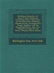 Exhibition Illustrative of Turner's Liber Studiorum Containing Choice Impressions of the First States, Etchings, Touched Proofs, and Engraver's Proof,1289393443,9781289393441