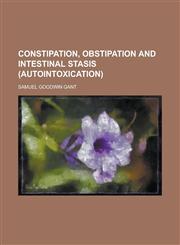 Constipation, obstipation and intestinal stasis (autointoxication),1230136584,9781230136585