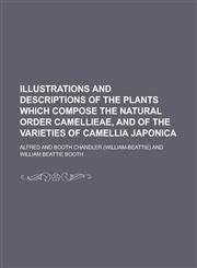 Illustrations and descriptions of the plants which compose the natural order Camellieae, and of the varieties of Camellia japonica,1236918797,9781236918796