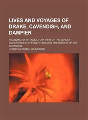Lives and Voyages of Drake, Cavendish, and Dampier; Including an Introductory View of the Earlier Discoveries in the South Sea and the History of the Bucaniers,1150150815,9781150150814